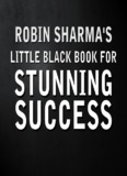 Robin Sharma's Little Black Book For Stunning Success
