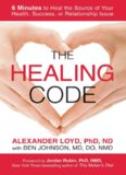 The Healing Code: 6 Minutes to Heal the Source of Your Health, Success, or Relationship Issue