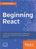 Beginning React: Simplify Your Frontend Development Workflow and Enhance the User Experience of Your Applications With React