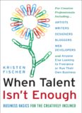 When talent isn't enough: Business basics for the creatively inclined: for creative professionals, including... artists, writers, designers, bloggers, ... to freelance or run their own business