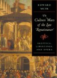 The Culture Wars of the Late Renaissance: Skeptics, Libertines, and Opera (The Bernard Berenson Lectures on the Italian Renaissance)