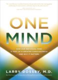 One Mind: How Our Individual Mind Is Part of a Greater Consciousness and Why It Matters