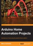 Arduino Home Automation Projects : Automate your Home using the powerful Arduino Platform