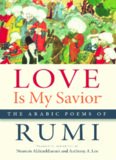 Love is my savior : the Arabic poems of Rumi