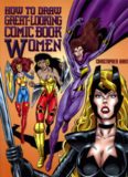 How to Draw Great-Looking Comic Book Women (Christopher Hart Titles)