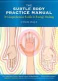 The Subtle Body Practice Manual: A Comprehensive Guide to Energy Healing