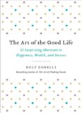 The Art of the Good Life: 52 Surprising Shortcuts to Happiness, Wealth, and Success