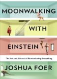 Moonwalking with Einstein : the art and science of remembering everything