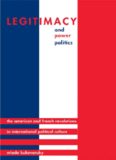 Legitimacy and Power Politics: The American and French Revolutions in International Political Culture (Princeton Studies in International History and Politics)
