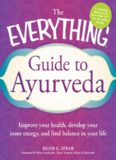 The Everything Guide to Ayurveda: Improve your health, develop your inner energy, and find balance in your life