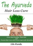 The Ayurveda Hair Loss Cure: Preventing Hair Loss and Reversing Healthy Hair Growth For Life Through Proven Ayurvedic Remedies (Ayurveda Medicine, Hair ... Diet, Hair Loss Diet, Hair Loss Sollutions)