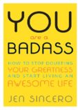 You Are a Badass: How to Stop Doubting Your Greatness and Start Living an Awesome Life