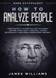 How to Analyze People - Dark Secrets to Analyze and Influence Anyone Using Body Language