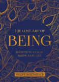 The Lost Art of Being: Secrets to a Calm, Happy, Easy Life