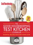 The Good Housekeeping Test Kitchen Cookbook: Essential Recipes for Every Home Cook