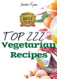 Top 222 Amazing Vegetarian Recipes: Breakfast, Super Snacks, Lunch, Appetizer, Dinner and Chilli, Soup & Stews Recipes