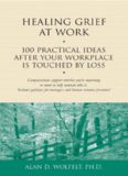 Healing Grief at Work: 100 Practical Ideas After Your Workplace Is Touched by Loss (Healing Your