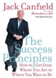 The Success Principles (TM): How to Get from Where You Are to Where You Want to Be