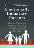 Adult Children of Emotionally Immature Parents: How to Heal from Distant, Rejecting, or Self