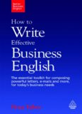 How to Write Effective Business English: The Essential Toolkit for Composing Powerful Letters, E-Mails and More, for Today's Business Needs (Better Business English)