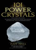 101 Power Crystals: The Ultimate Guide to Magical Crystals, Gems, and Stones for Healing