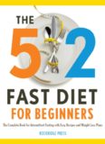 The 5:2 Fast Diet for Beginners. The Complete Book for Intermittent Fasting with Easy Recipes