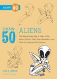 Draw 50 Aliens: The Step-by-Step Way to Draw UFOs, Galaxy Ghouls, Milky Way Marauders, and Other