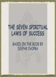 The Seven Spiritual laws of Success Based on the book By Deepak Chopra
