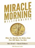 Miracle Morning Millionaires: What the Wealthy Do Before 8AM That Will Make You Rich (The Miracle