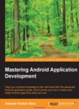Mastering Android Application Development: Learn how to do more with the Android SDK with this advanced Android Application guide which shows you how to make even better Android apps that users will love