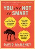 You Are Not So Smart: Why You Have Too Many Friends on Facebook, Why Your Memory Is Mostly Fiction