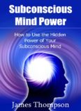 Subconscious Mind Power How to Use the Hidden Power of Your Subconscious Mind