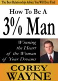 How to be a 3% man : winning the heart of the woman of your dreams