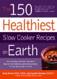 The 150 Healthiest Slow Cooker Recipes on Earth: The Surprising Unbiased Truth About How to Make Nutritious and Delicious Meals that are Ready When You Are