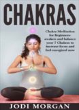 Chakras: A Beginner's Guide to Chakra Meditation - Awaken Your 7 Chakras Through Meditation to Feel
