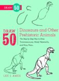 Draw 50 Dinosaurs and Other Prehistoric Animals: The Step-by-Step Way to Draw Tyrannosauruses