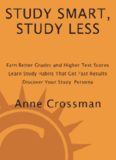Study Smart, Study Less: Earn Better Grades and Higher Test Scores, Learn Study Habits That Get Fast Results, and Discover Your Study Persona  
