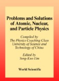Problems and Solutions on Atomic, Nuclear and Particle Physics