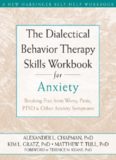 The Dialectical Behavior Therapy Skills Workbook for Anxiety: Breaking Free from Worry, Panic, PTSD, and Other Anxiety Symptoms