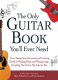 The only guitar book you'll ever need : from tuning your instrument and learning chords to reading music and writing songs, everything you need to play like the best