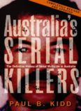 Australia's Serial Killers - The Definitive History Of Serial Multicide In Australia