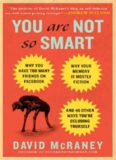 You Are Not So Smart: Why You Have Too Many Friends on Facebook, Why Your Memory Is Mostly Fiction