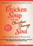 Chicken Soup for the Christian Teenage Soul. Stories to Open the Hearts of Christian Teens