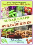 Sugar Snaps and Strawberries: Simple Solutions for Creating Your Own Small-Space Edible Garden