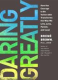 Daring Greatly: How the Courage to Be Vulnerable Transforms the Way We Live, Love, Parent, and Lead