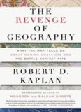 The Revenge of Geography: What the Map Tells Us About Coming Conflicts and the Battle Against Fate