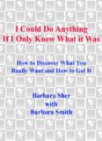 I Could Do Anything If I Only Knew What It Was: How to Discover What You Really Want and How to Get It